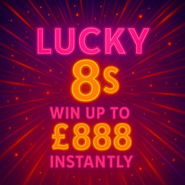 LUCKY 8's - WIN £888 INSTANTLY!!!!